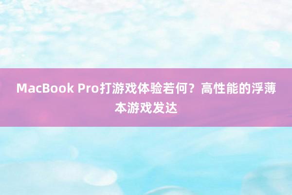 MacBook Pro打游戏体验若何？高性能的浮薄本游戏发达