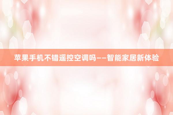 苹果手机不错遥控空调吗——智能家居新体验
