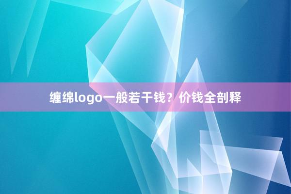 缠绵logo一般若干钱？价钱全剖释